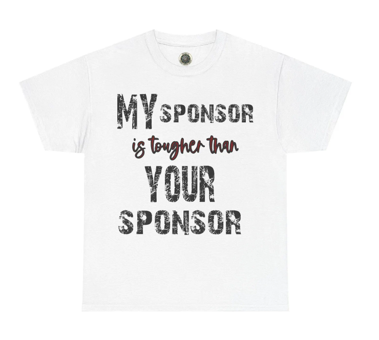 "My Sponsor is Tougher Than Your Sponsor" Classic Tee